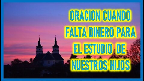 ORACION CUANDO FALTA DINERO PARA EL ESTUDIO DE NUESTROS HIJOS