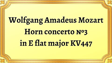 Wolfgang Amadeus Mozart Horn concerto №3 in E flat major KV447