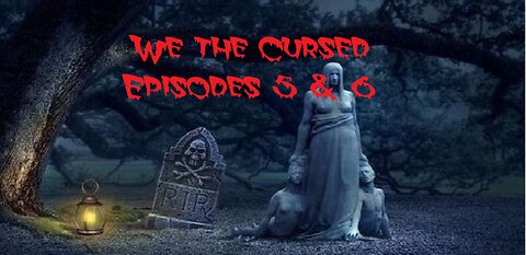 We the Cursed Episodes 5 & 6