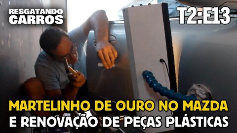 MARTELINHO DE OURO NO MAZDA E RENOVAÇÃO DE PEÇAS PLÁSTICAS "Resgatando Carros" T2:E13