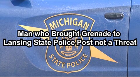 Man who Brought Grenade to Lansing State Police Post not a Threat