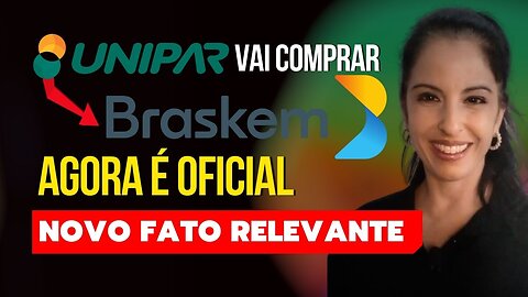 🚨ATENÇÃO! A UNIPAR VAI COMPRAR A BRASKEM | NOVO FATO RELEVANTE | E AGORA?