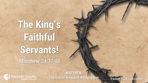 The Kings Faithful Servants!!-Matthew 24:37-51