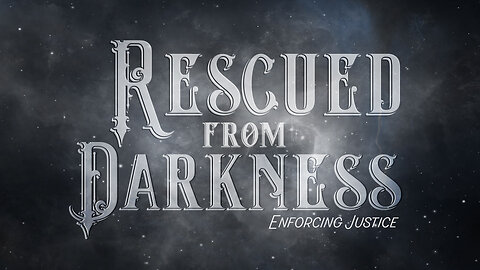 Rescued from the Darkness (Enforcing Justice pt. 5)