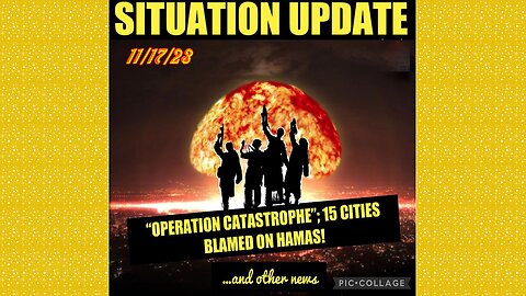 SITUATION UPDATE 11/17/23 - “Operation Catastrophe” Attack On 15 Cities Blamed On Hamas, Israeli War