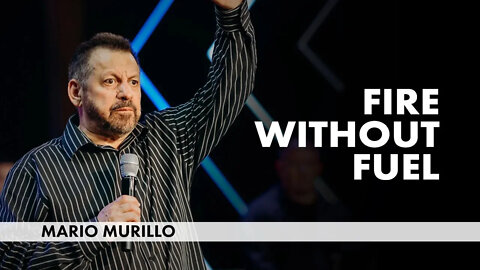 Fire Without Fuel | @Mario Murillo