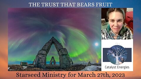 THE TRUST THAT BEARS FRUIT - Starseed Ministry for March 27th, 2023