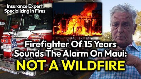 FIREFIGHTER WHISTLEBLOWER: MAUI ATTACK NOT A WILDFIRE (INSURANCE ADJUSTER SPECIALIZING IN FIRES)