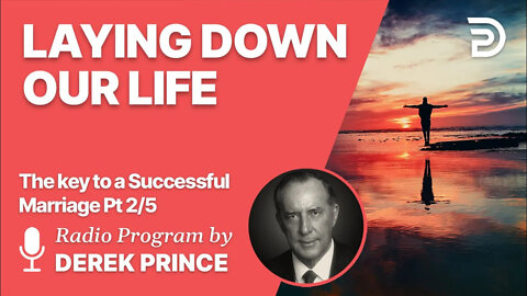 The Key to a Successful Marriage 2 of 5 - Laying Down Our Life - Derek Prince