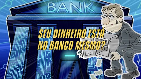 Seu Dinheiro Está Mesmo No Banco?