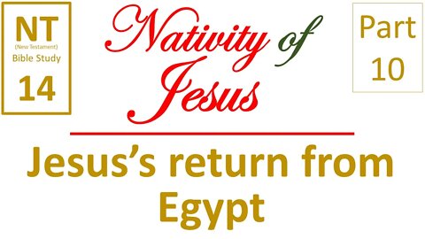 NT Bible Study 14: Jesus's return from Egypt (Nativity of Jesus part 10)