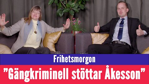 Frihetsmorgon - "Gängkriminell stöttar Jimmie Åkesson"