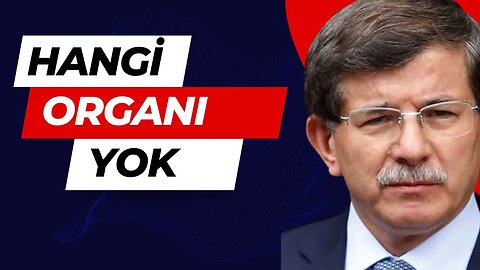 Ahmet Davutoğlu’nun hangi organı yok