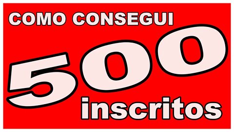 Como consegui 500 inscritos no youtube .