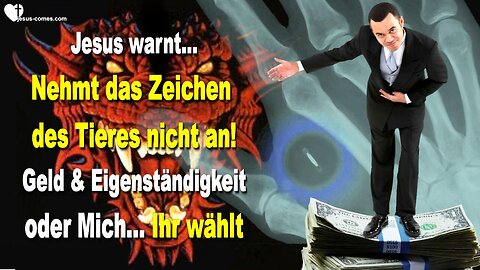 11.05.2015 ❤️ Jesus warnt... Nehmt das Zeichen des Tieres nicht an!... Geld & Eigenständigkeit oder Mich... Ihr wählt