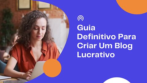 Guia Definitivo Para Criar Um Blog Lucrativo