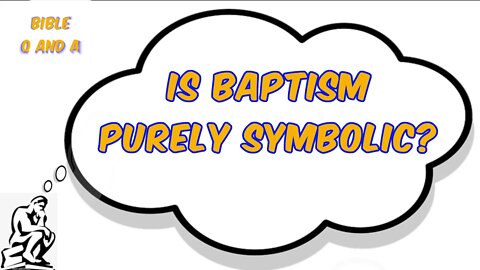 Is Baptism Purely Symbolic?