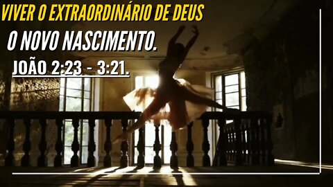 VIVER O EXTRAORDINÁRIO DE DEUS. "O NOVO NASCIMENTO" JOÃO 2-23 3:21 JESUS NICODEMOS [CLAUDIO DUARTE]