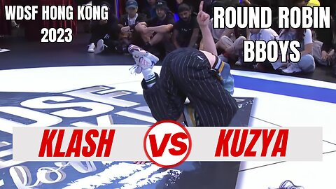 KLASH VS KUZYA | BBOYS ROUND ROBIN | WDSF HONG KONG 2023