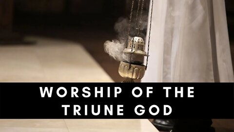 Worship of the Triune God