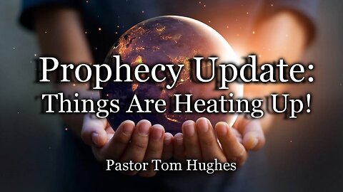 Prophecy Update: Things Are Heating Up!