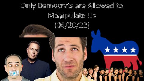 Only Democrats are Allowed to Manipulate Us | Liberals "Think" (04/20/22)