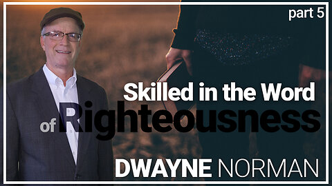 SKILLED IN THE WORD OF RIGHTEOUSNESS PT. 5