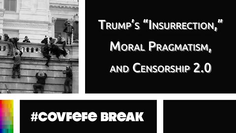 [#Covfefe Break] Trump's "Insurrection," Moral Pragmatism, and Censorship 2.0