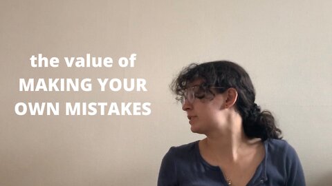 the importance of making your own mistakes