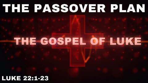 The Passover Plan Luke 22: 1-23