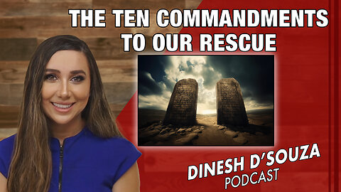 THE TEN COMMANDMENTS TO OUR RESCUE Dinesh D’Souza Podcast Ep 861