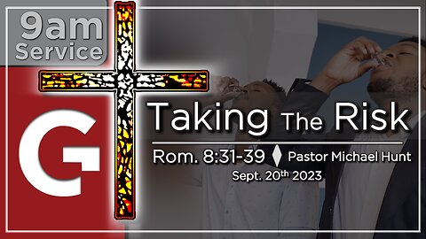 GCC AZ 9AM - 09032023 - "Taking The Risk." (Romans 8:31-39)