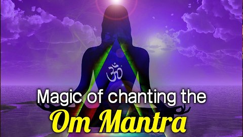 Magic of Chanting the Om Mantra - Benefits of Om Chanting