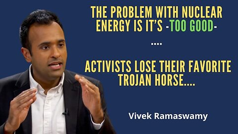 NUCLEAR ENERGY IS ITS -TOO GOOD- ACTIVISTS LOSE THEIR FAVORITE TROJAN HORSE