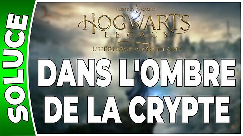 Hogwarts Legacy : l'Héritage de Poudlard - DANS L'OMBRE DE LA CRYPTE - Quête 13 - [FR PS5]