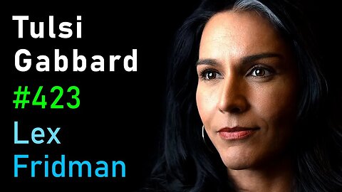 Tulsi Gabbard: War, Politics, and the Military Industrial Complex - Lex Fridman Podcast