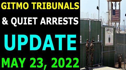 GITMO TRIBUNALS & QUIET ARRESTS UPDATE ON MAY 23, 2022 - TRUMP NEWS