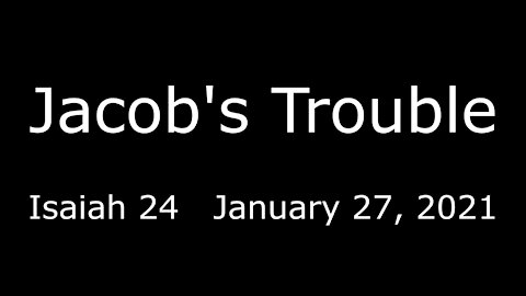 Jacobs Trouble - Isaiah 24 - January 27, 2021