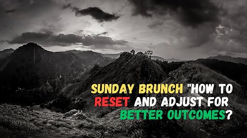 Sunday Brunch "How to reset and adjust for better outcomes?