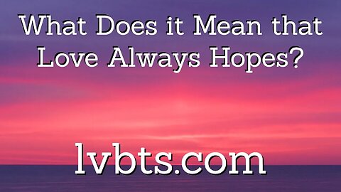 What Does it Mean that Love Always Hopes?