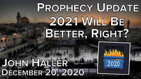 2020 12 22 John Haller’s weekly Prophecy Update “2021 Will Be Better, Right?”