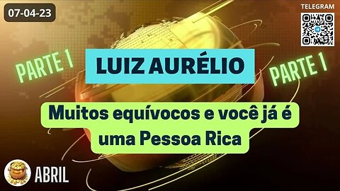 Parte 1 LUIZ AURÉLIO Muitos equívocos e você já é uma Pessoa Rica