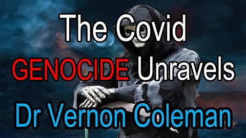 Dr. Vernon Coleman: The COVID Genocide Unravels (Video)