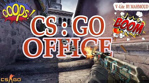 LOSS ! OFFICE | Long Match | (CS:GO) | V-Lite Games and Sims | MAHMOUD