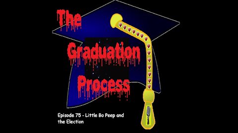 075 The Graduation Process Episode 75 - Little Bo Peep and the Election