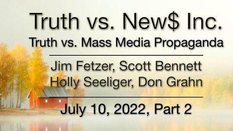 Truth vs. NEW$ Part 2 (10 July 2022) with Don Grahn, Scott Bennett, and Holly Seeliger