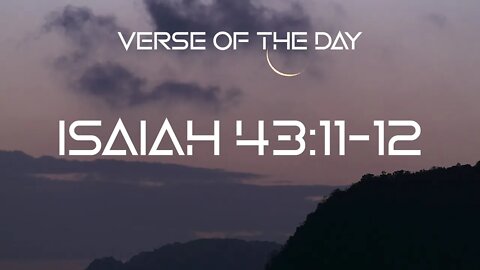 October 9, 2022 - Isaiah 43:11-12 // Verse of the Day