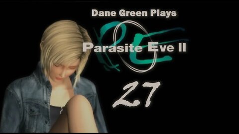 Dane Green Plays Parasite Eve II Part 27