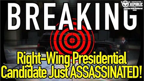 BREAKING! RIGHT-WING PRESIDENTIAL CANDIDATE JUST ASSASSINATED!