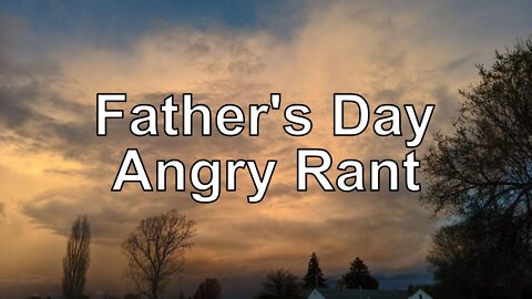 Angry Rant for Fathers Day